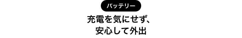 バッテリー充電を気にせず、あんしんして外出