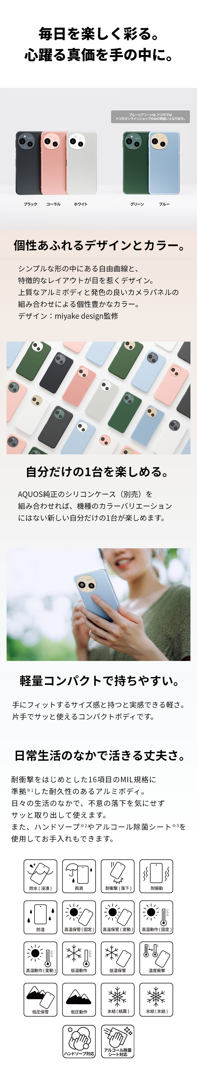 上質なアルミボディと発色のよいカメラパネルの組み合わせによる個性豊かなカラーバリエーション。手にフィットするサイズ感と持つと実感できる軽量感。耐衝撃をはじめとした16項目のミル規格に準拠した丈夫さ。
